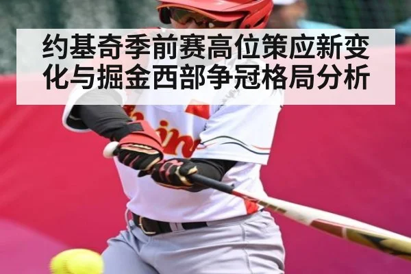约基奇季前赛高位策应新变化与掘金西部争冠格局分析